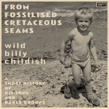 BILLY CHILDISH - FROM FOSSILISED CRETACEOUS SEAMS: A SHORT HISTORY OF HIS SONG AND DANCE GROUPS [CD]