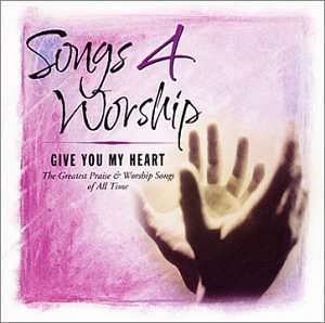 SONGS 4 WORSHIP - SONGS 4 WORSHIP: GIVE YOU MY HEART