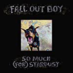 FALL OUT BOY  - SO MUCH (FOR) STARDUST