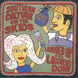 SOUTHERN CULTURE ON THE SKIDS - LIQUORED UP AND LACQUERED DOWN