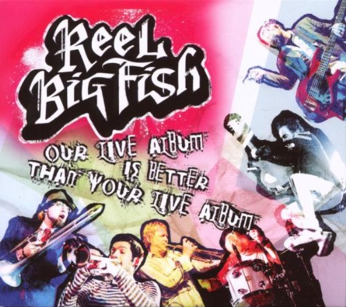 REEL BIG FISH - OUR LIVE ALBUM IS BETTER THAN YOUR LIVE ALBUM