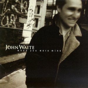 WAITE, JOHN - WHEN YOU WERE MINE