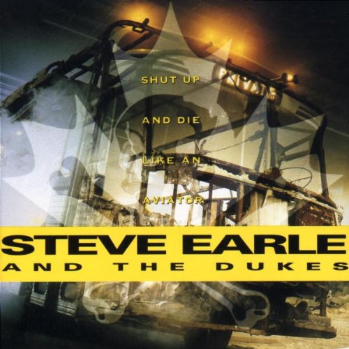 STEVE EARLE AND THE DUKES - SHUT UP AND DIE LIKE AN AVIATO