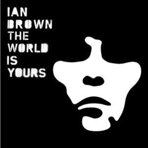 BROWN, IAN - THE WORLD IS YOURS