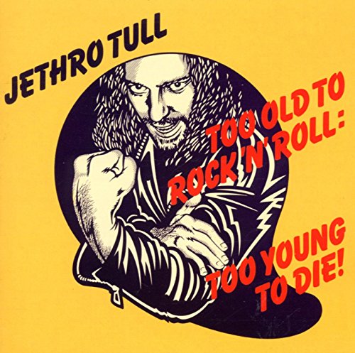 JETHRO TULL - TOO OLD TO ROCK 'N' ROLL: TOO YOUNG TO DIE