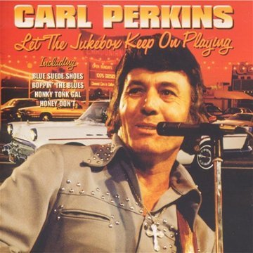 PERKINS, CARL - LET THE JUKE BOX KEEP ON PLAYING