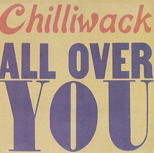 CHILLIWACK - ALL OVER YOU