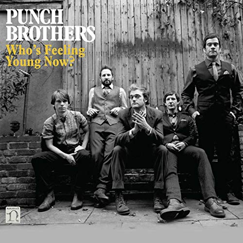 PUNCH BROTHERS - WHO'S FEELING YOUNG NOW?