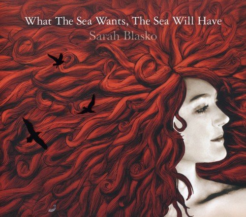 BLASKO, SARAH  - WHAT THE SEA WANTS, THE SEA WILL GET