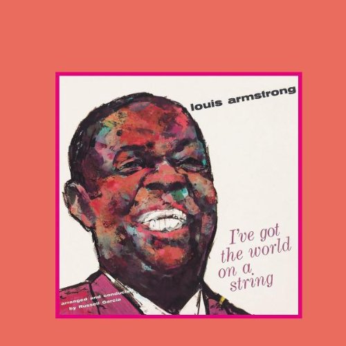 ARMSTRONG, LOUIS - IVE GOT THE WORLD ON A STRING/