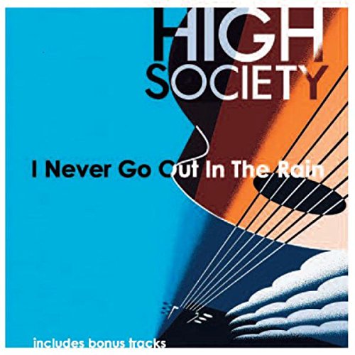 HIGH SOCIETY - I NEVER GO OUT IN THE RAIN