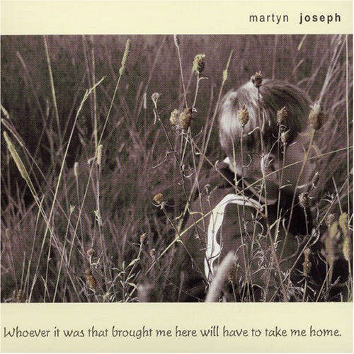 MARTYN, JOSEPH - WHOEVER IT WAS THAT BROUGHT ME HERE WILL HAVE TO TAKE ME HOME