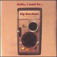 BOARDMAN, KIP  - HELLO I MUST BE...