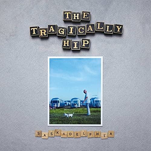 TRAGICALLY HIP - SASKADELPHIA