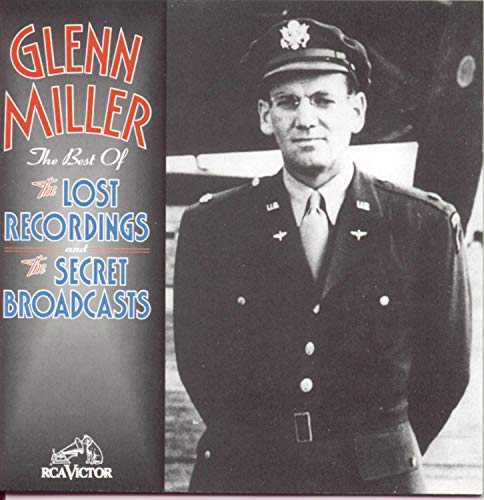 MILLER, GLENN - THE BEST OF THE LOST RECORDINGS AND THE SECRET BROADCASTS