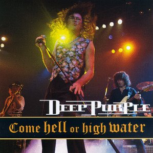 DEEP PURPLE  - COME HELL OR HIGH WATER