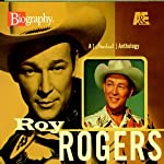 ROGERS, ROY - A MUSICAL ANTHOLOGY: A&E BIOGRAPHY