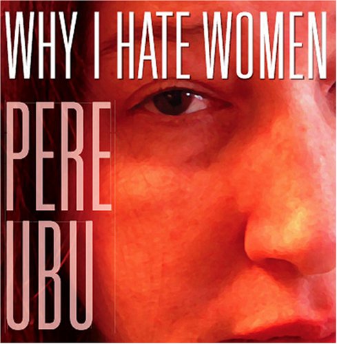 PERE UBU - WHY I HATE WOMEN