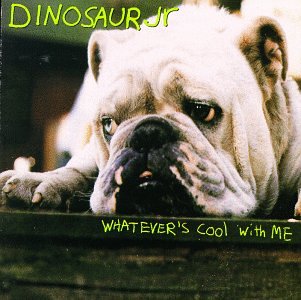 DINOSAUR JR. - WHATEVER'S COOL WITH ME