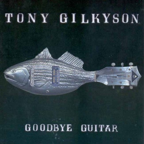 GILKYSON, TONY - GOODBYE GUITAR