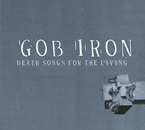 GOB IRON - DEATH SONGS FOR THE LIVING