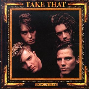 TAKE THAT  - NOBODY ELSE