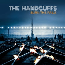 THE HANDCUFFS - BURN THE RAILS [CD]