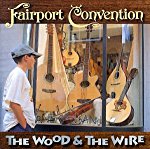 FAIRPORT CONVENTION - THE WOOD AND THE WIRE