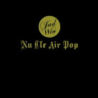 JAD WIO  - NU CLE AIR POP