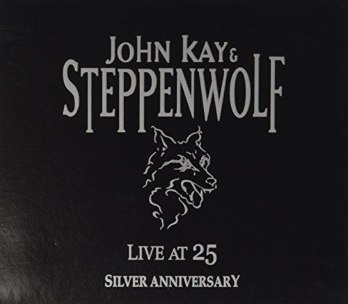 KAY, JOHN AND STEPPENWOLF - LIVE AT 25: SILVER ANNIVERSARY