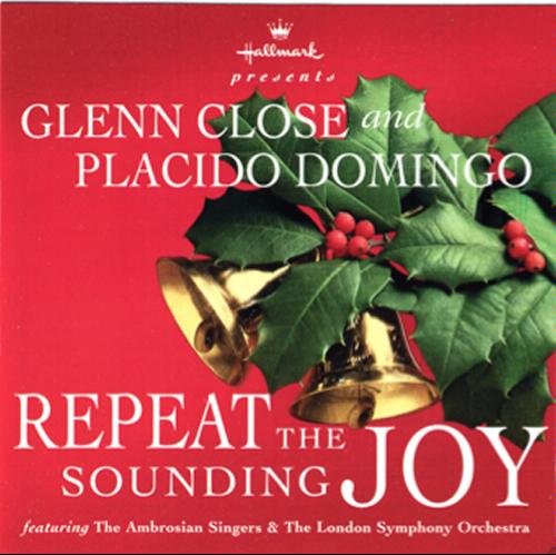 GLENN CLOSE, PLACIDO DOMINGO - REPEAT THE SOUNDING JOY