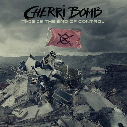 CHERRI BOMB - THIS IS THE END OF CONTROL