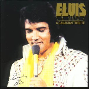 PRESLEY, ELVIS - ELVIS - A CANADIAN TRIBUTE