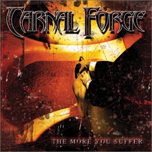 CARNAL FORGE - MORE YOU SUFFER