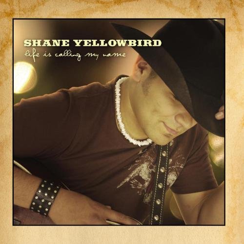 SHANE YELLOWBIRD - LIFE IS CALLING MY NAME