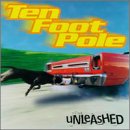 TEN FOOT POLE - UNLEASHED