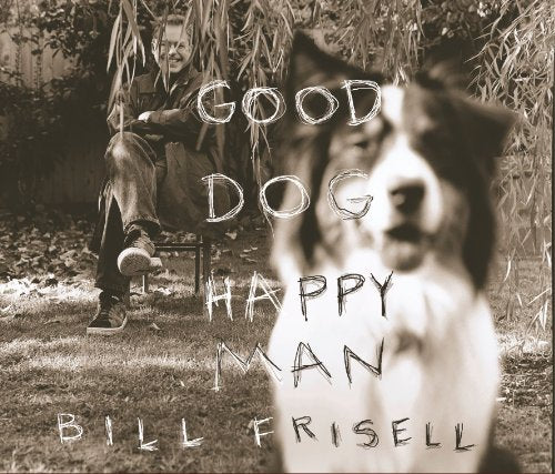 BILL FRISELL - GOOD DOG, HAPPY MAN