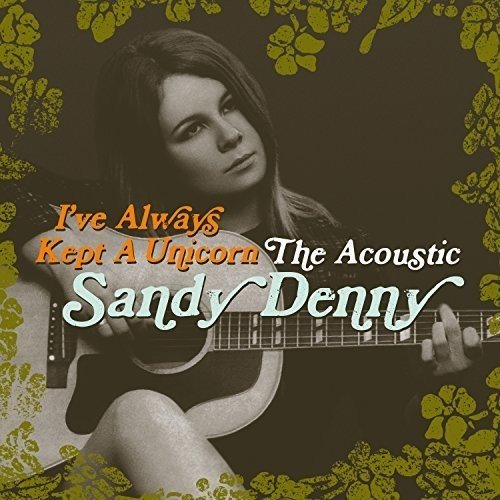 DENNY, SANDY - I'VE ALWAYS KEPT A UNICORN: THE ACOUSTIC SANDY DENNY (2CD)