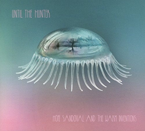 HOPE SANDOVAL & THE WARM INVENTIONS - UNTIL THE HUNTER