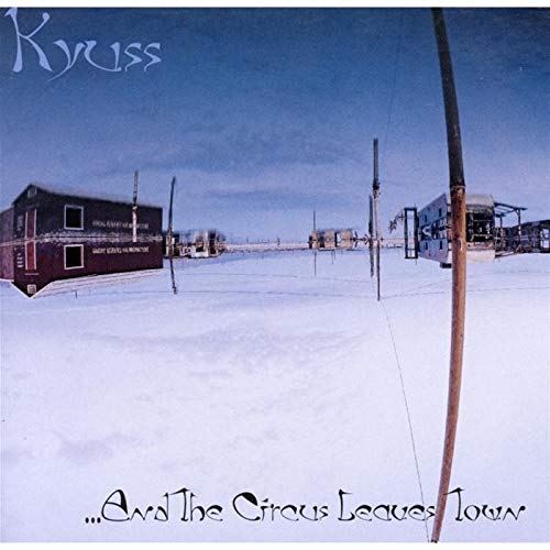 KYUSS - ...AND THE CIRCUS LEAVES TOWN