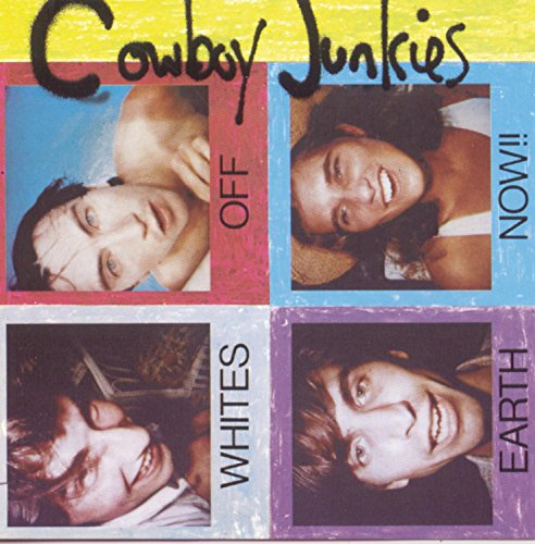 COWBOY JUNKIES - WHITES OFF EARTH NOW!!