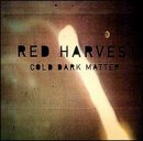 RED HARVEST - COLD DARK MATTER