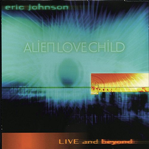 ERIC JOHNSON & ALIEN LOVE CHILD - ERIC JOHNSON & ALIEN - LIVE AND BEYOND