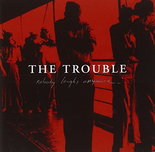 TROUBLE - NOBODY LAUGHS ANYMORE