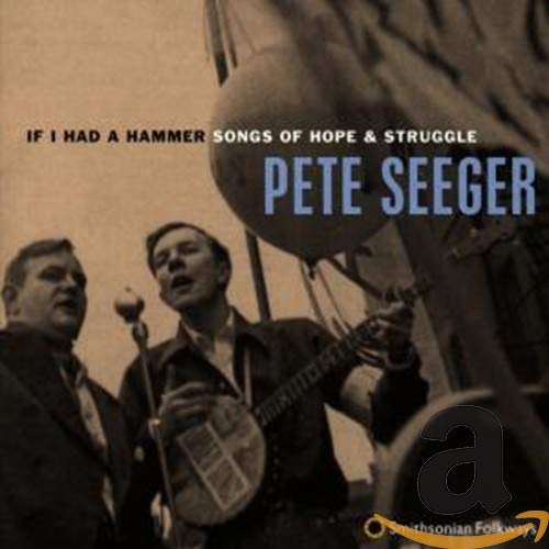 SEEGER,PETE - IF I HAD A HAMMER: SONGS OF HOPE & STRUGGLE