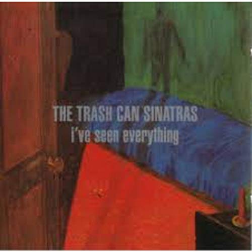 TRASH CAN SINATRAS  - I'VE SEEN EVERYTHING