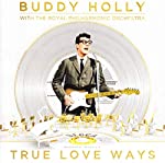 HOLLY, BUDDY - TRUE LOVE WAYS (W/ ROYAL PHILHARMONIC)