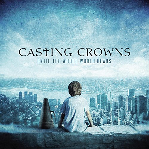 CASTING CROWNS - UNTIL THE WHOLE WORLD HEARS