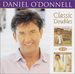 DANIEL O'DONNELL - CLASSIC DOUBLE SONGS OF INSPIRATION AND I BELIEVE