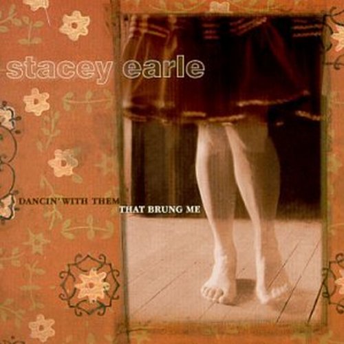 EARLE, STACEY - DANCIN WITH THEM THAT BRUNG ME